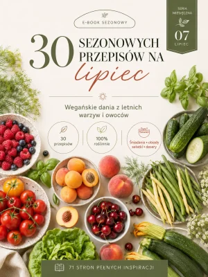 Przepisy sezonowe na lipiec - 30 roślinnych inspiracji