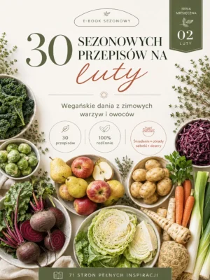 Przepisy sezonowe na luty - 30 roślinnych inspiracji