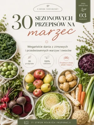Przepisy sezonowe na marzec - 30 roślinnych inspiracji