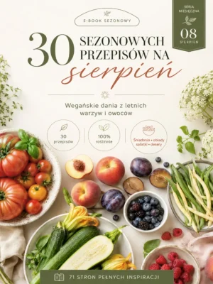 Przepisy sezonowe na sierpień - 30 roślinnych inspiracji